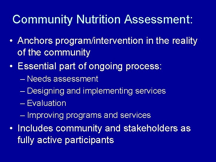 Community Nutrition Assessment: • Anchors program/intervention in the reality of the community • Essential