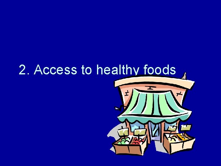 2. Access to healthy foods 