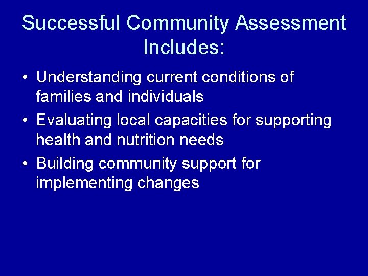 Successful Community Assessment Includes: • Understanding current conditions of families and individuals • Evaluating