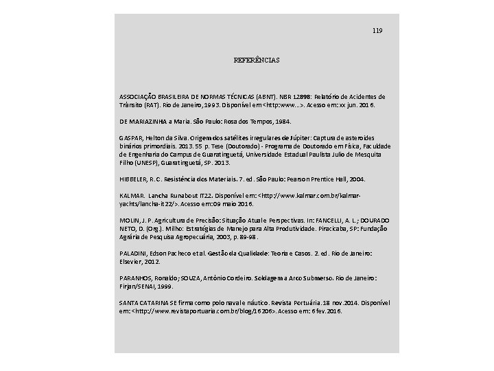 119 REFERÊNCIAS ASSOCIAÇÃO BRASILEIRA DE NORMAS TÉCNICAS (ABNT). NBR 12898: Relatório de Acidentes de