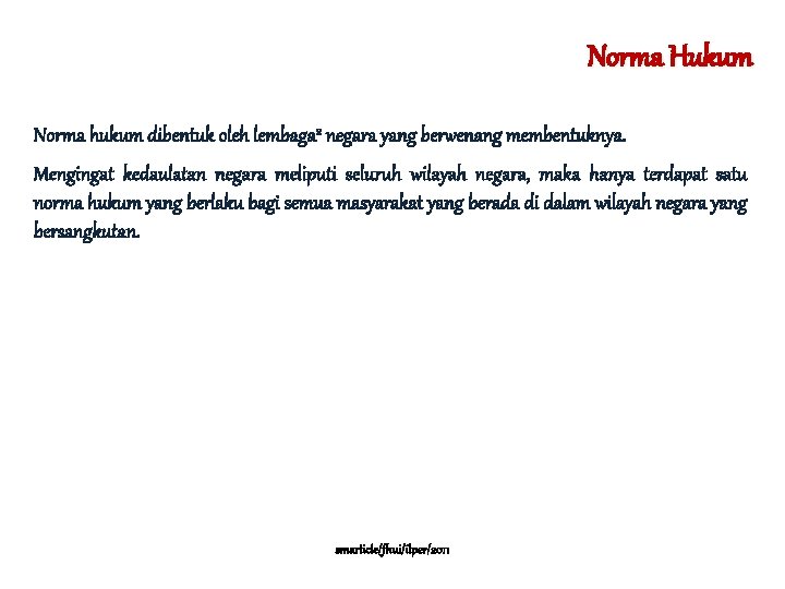 Norma Hukum Norma hukum dibentuk oleh lembaga 2 negara yang berwenang membentuknya. Mengingat kedaulatan