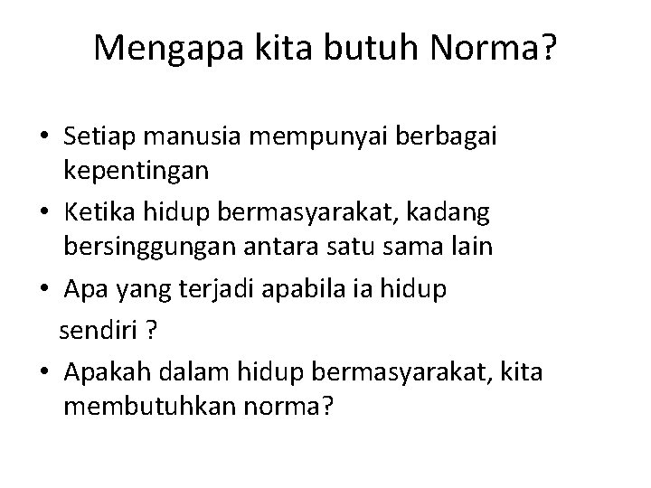 Mengapa kita butuh Norma? • Setiap manusia mempunyai berbagai kepentingan • Ketika hidup bermasyarakat,