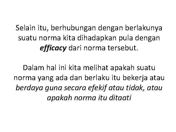Selain itu, berhubungan dengan berlakunya suatu norma kita dihadapkan pula dengan efficacy dari norma