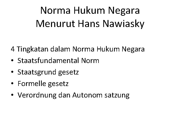 Norma Hukum Negara Menurut Hans Nawiasky 4 Tingkatan dalam Norma Hukum Negara • Staatsfundamental