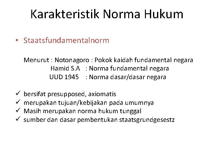 Karakteristik Norma Hukum • Staatsfundamentalnorm Menurut : Notonagoro : Pokok kaidah fundamental negara Hamid