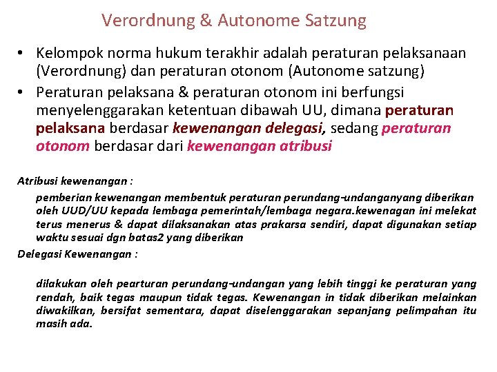 Verordnung & Autonome Satzung • Kelompok norma hukum terakhir adalah peraturan pelaksanaan (Verordnung) dan