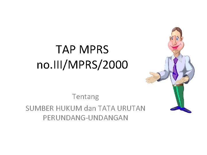 TAP MPRS no. III/MPRS/2000 Tentang SUMBER HUKUM dan TATA URUTAN PERUNDANG-UNDANGAN 