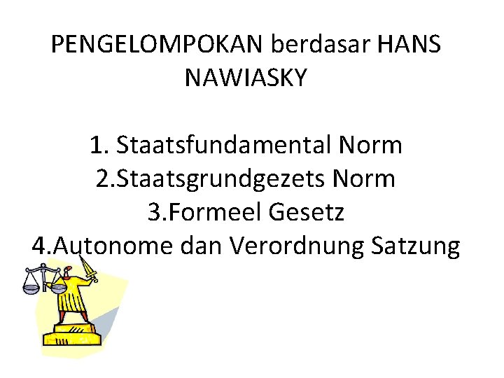 PENGELOMPOKAN berdasar HANS NAWIASKY 1. Staatsfundamental Norm 2. Staatsgrundgezets Norm 3. Formeel Gesetz 4.