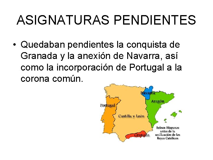 ASIGNATURAS PENDIENTES • Quedaban pendientes la conquista de Granada y la anexión de Navarra,