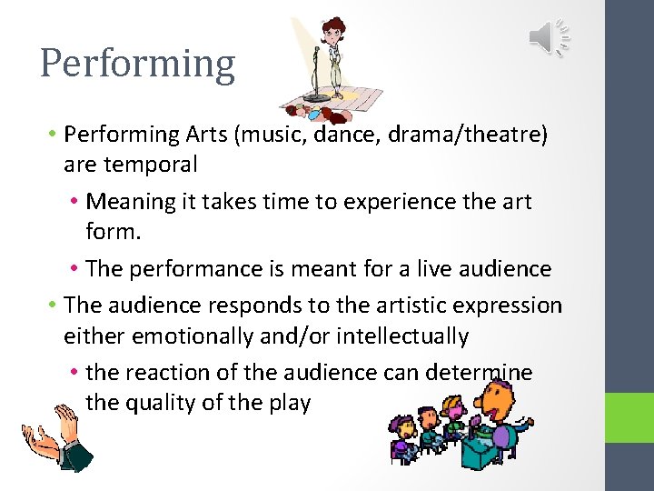 Performing • Performing Arts (music, dance, drama/theatre) are temporal • Meaning it takes time