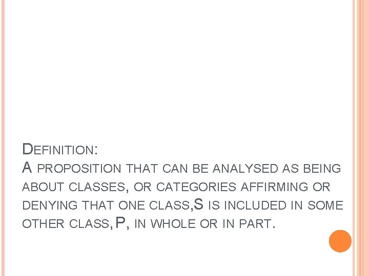 DEFINITION: A PROPOSITION THAT CAN BE ANALYSED AS BEING ABOUT CLASSES, OR CATEGORIES AFFIRMING