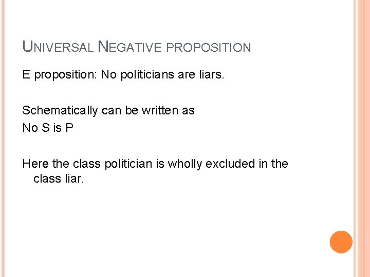 UNIVERSAL NEGATIVE PROPOSITION E proposition: No politicians are liars. Schematically can be written as