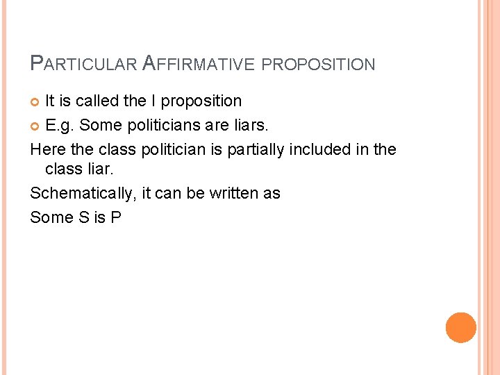PARTICULAR AFFIRMATIVE PROPOSITION It is called the I proposition E. g. Some politicians are