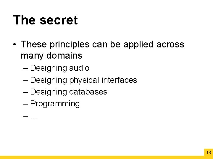 The secret • These principles can be applied across many domains – Designing audio