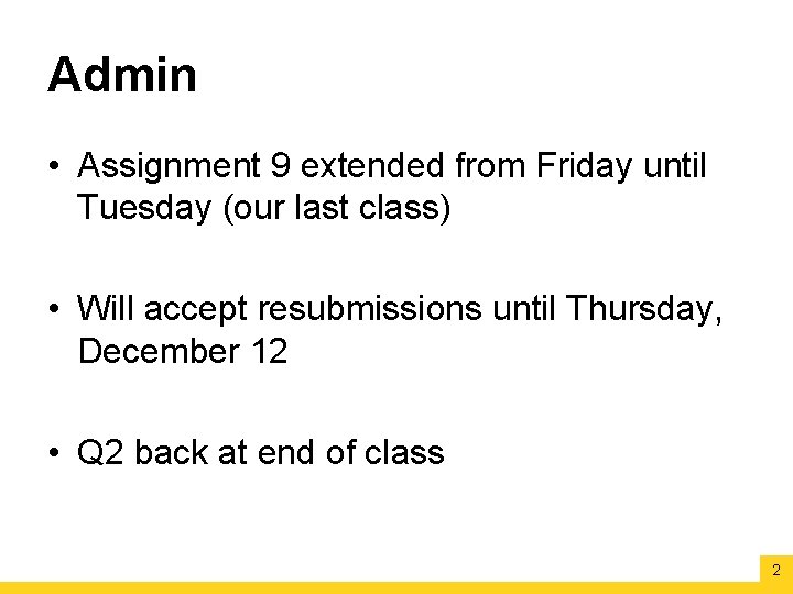 Admin • Assignment 9 extended from Friday until Tuesday (our last class) • Will