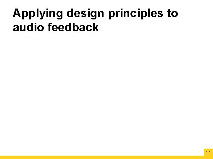 Applying design principles to audio feedback 21 