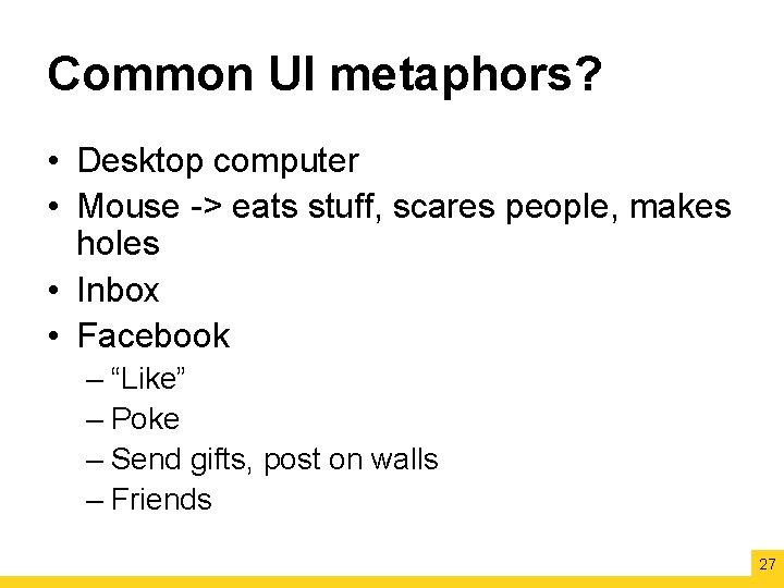 Common UI metaphors? • Desktop computer • Mouse -> eats stuff, scares people, makes