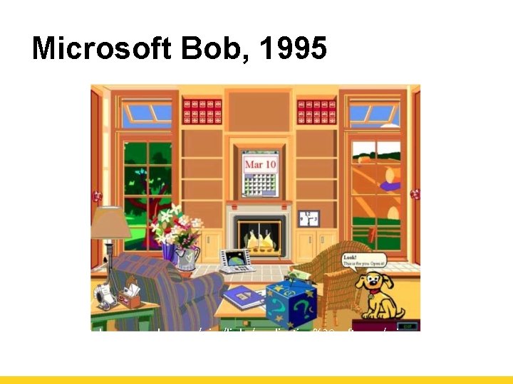 Microsoft Bob, 1995 http: //www. telecommander. com/pics/links/application%20 software/microsoft/Microsoft_B ob_1_0/Microsoft_Bob_1_0. htm 