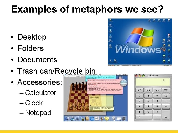 Examples of metaphors we see? • • • Desktop Folders Documents Trash can/Recycle bin