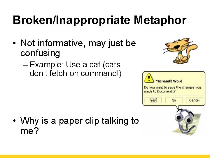 Broken/Inappropriate Metaphor • Not informative, may just be confusing – Example: Use a cat