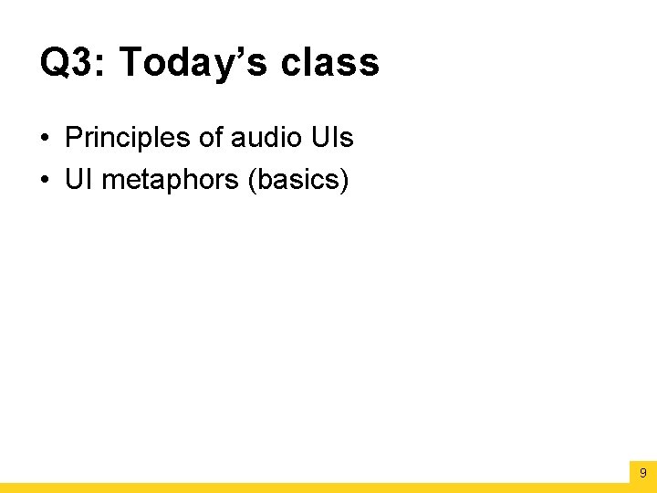 Q 3: Today’s class • Principles of audio UIs • UI metaphors (basics) 9