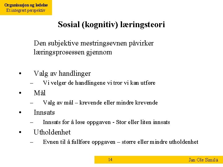 Organisasjon og ledelse Et integrert perspektiv Sosial (kognitiv) læringsteori Den subjektive mestringsevnen påvirker læringsprosessen Organisasjon og ledelse Et integrert perspektiv Sosial (kognitiv) læringsteori Den subjektive mestringsevnen påvirker læringsprosessen
