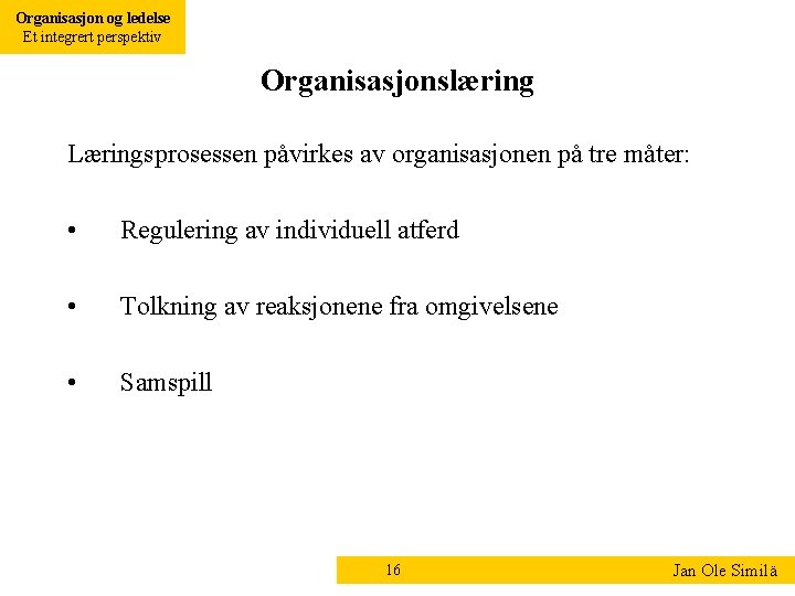 Organisasjon og ledelse Et integrert perspektiv Organisasjonslæring Læringsprosessen påvirkes av organisasjonen på tre måter: