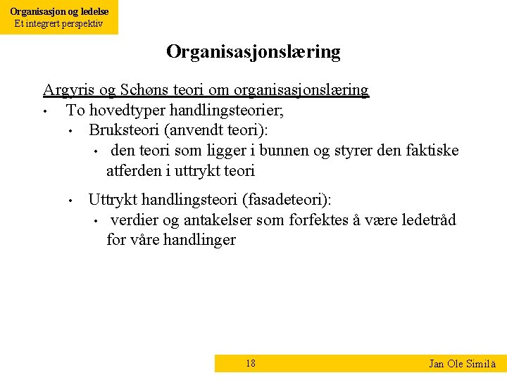 Organisasjon og ledelse Et integrert perspektiv Organisasjonslæring Argyris og Schøns teori om organisasjonslæring •