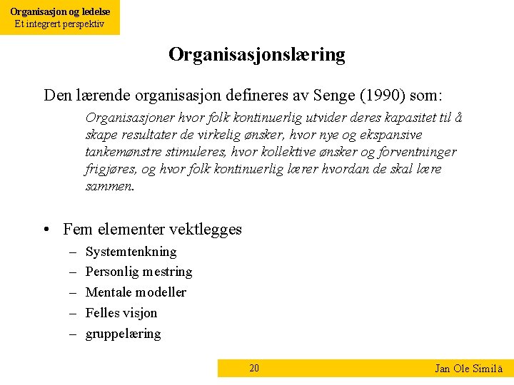 Organisasjon og ledelse Et integrert perspektiv Organisasjonslæring Den lærende organisasjon defineres av Senge (1990)