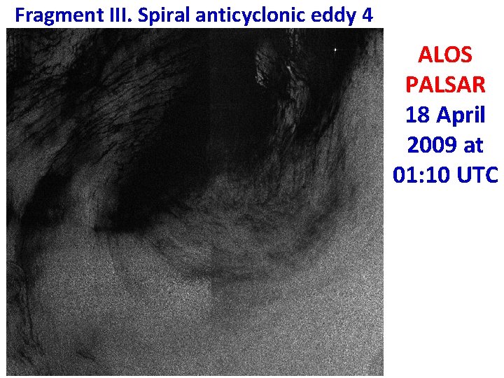 Fragment III. Spiral anticyclonic eddy 4 ALOS PALSAR 18 April 2009 at 01: 10