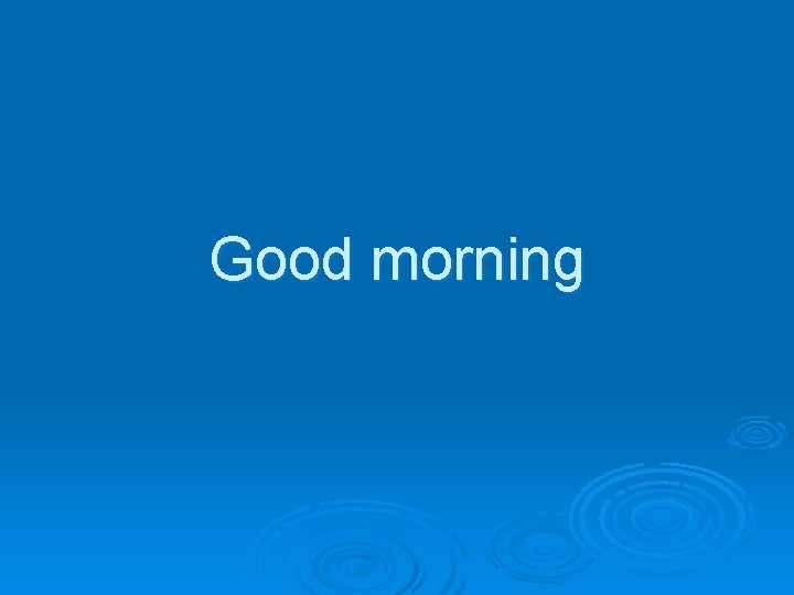 Good morning Good morning