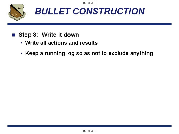 UNCLASS BULLET CONSTRUCTION n Step 3: Write it down • Write all actions and