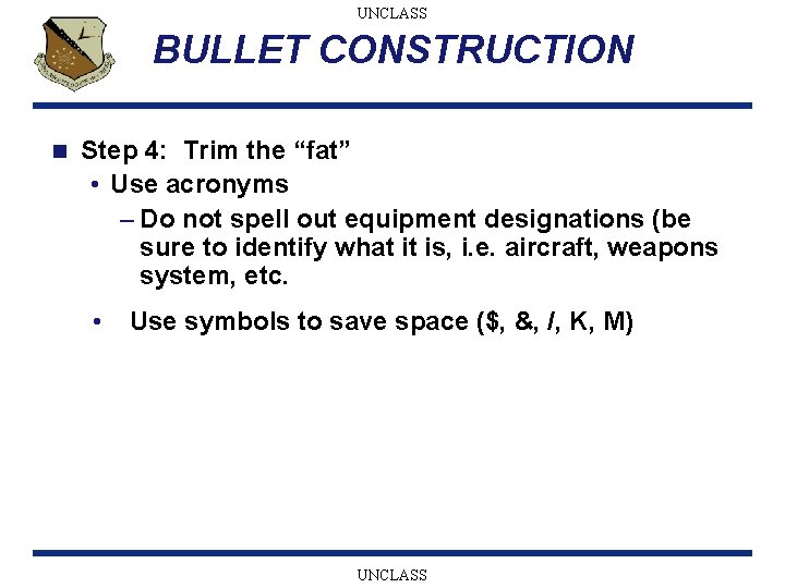 UNCLASS BULLET CONSTRUCTION n Step 4: Trim the “fat” • Use acronyms – Do