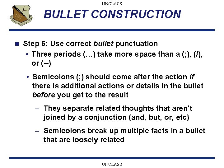 UNCLASS BULLET CONSTRUCTION n Step 6: Use correct bullet punctuation • Three periods (…)