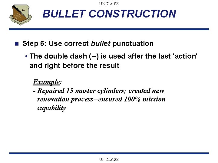 UNCLASS BULLET CONSTRUCTION n Step 6: Use correct bullet punctuation • The double dash