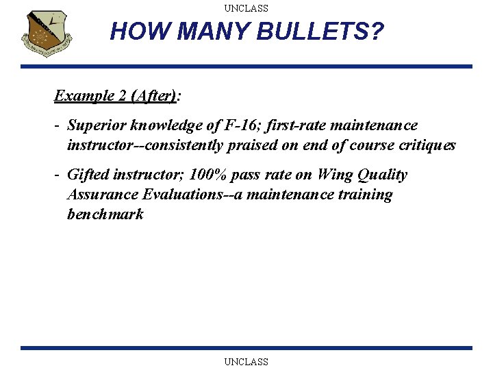 UNCLASS HOW MANY BULLETS? Example 2 (After): - Superior knowledge of F-16; first-rate maintenance