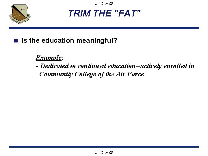 UNCLASS TRIM THE "FAT" n Is the education meaningful? Example: - Dedicated to continued