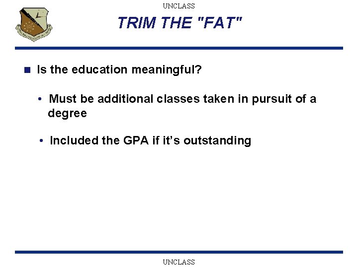 UNCLASS TRIM THE "FAT" n Is the education meaningful? • Must be additional classes
