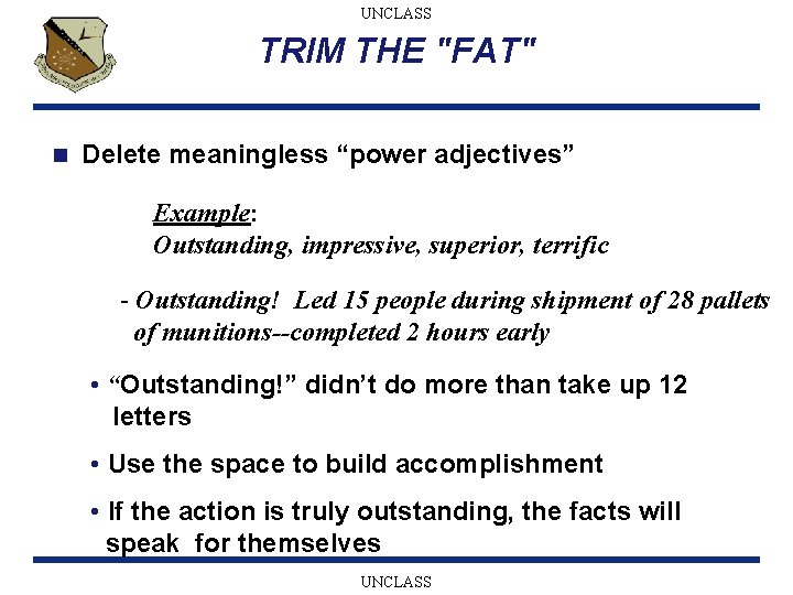 UNCLASS TRIM THE "FAT" n Delete meaningless “power adjectives” Example: Outstanding, impressive, superior, terrific