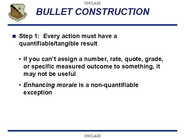 UNCLASS BULLET CONSTRUCTION n Step 1: Every action must have a quantifiable/tangible result •