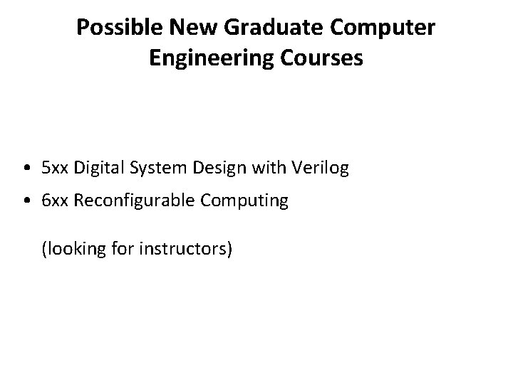 Possible New Graduate Computer Engineering Courses • 5 xx Digital System Design with Verilog