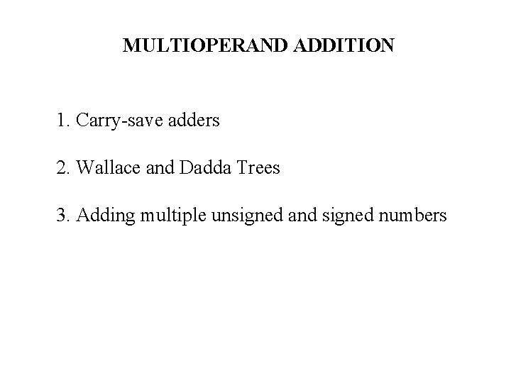 MULTIOPERAND ADDITION 1. Carry-save adders 2. Wallace and Dadda Trees 3. Adding multiple unsigned