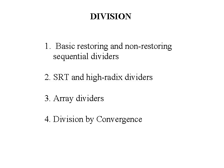 DIVISION 1. Basic restoring and non-restoring sequential dividers 2. SRT and high-radix dividers 3.