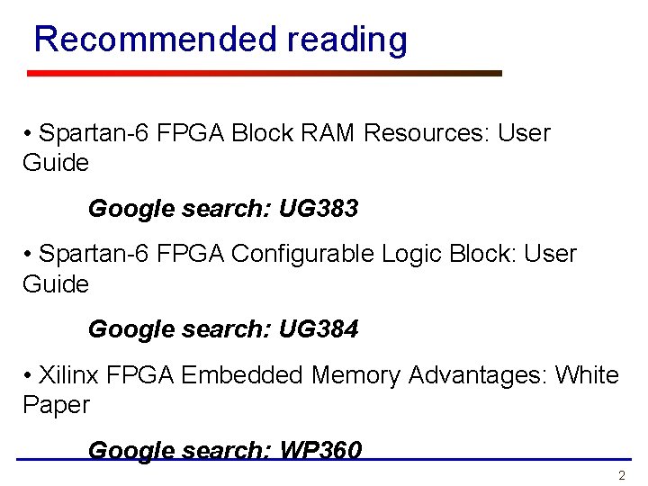 Recommended reading • Spartan-6 FPGA Block RAM Resources: User Guide Google search: UG 383