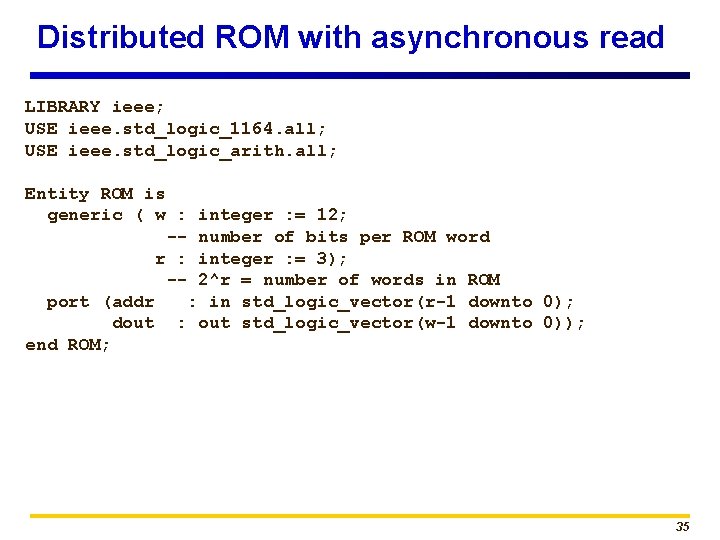 Distributed ROM with asynchronous read LIBRARY ieee; USE ieee. std_logic_1164. all; USE ieee. std_logic_arith.