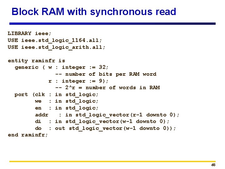 Block RAM with synchronous read LIBRARY ieee; USE ieee. std_logic_1164. all; USE ieee. std_logic_arith.