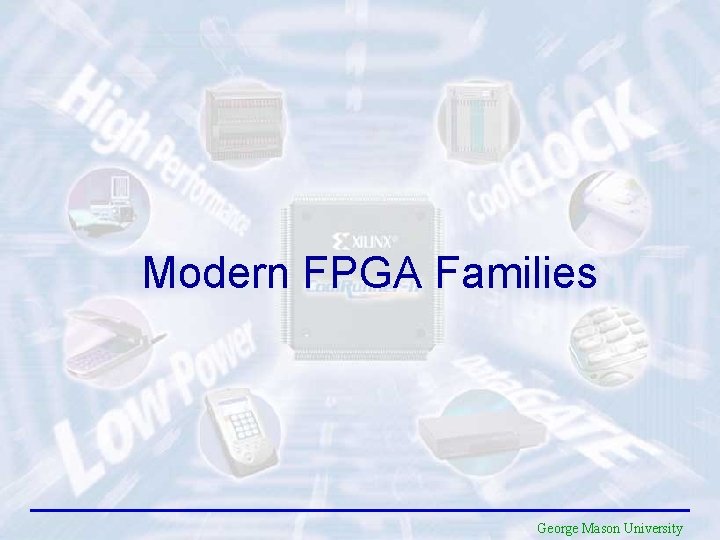 Modern FPGA Families George Mason University 