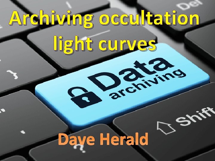 Archiving occultation light curves Dave Herald 