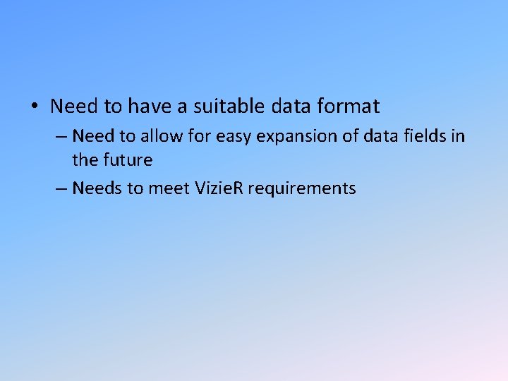  • Need to have a suitable data format – Need to allow for