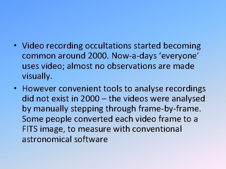  • Video recording occultations started becoming common around 2000. Now-a-days ‘everyone’ uses video;